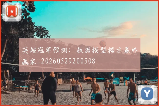英超冠军预测：数据模型揭示最终赢家_20260529200508