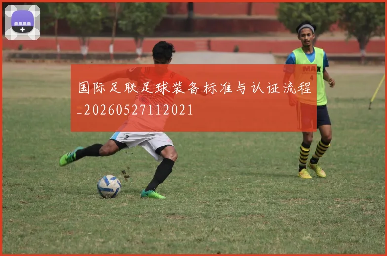 国际足联足球装备标准与认证流程_20260527112021
