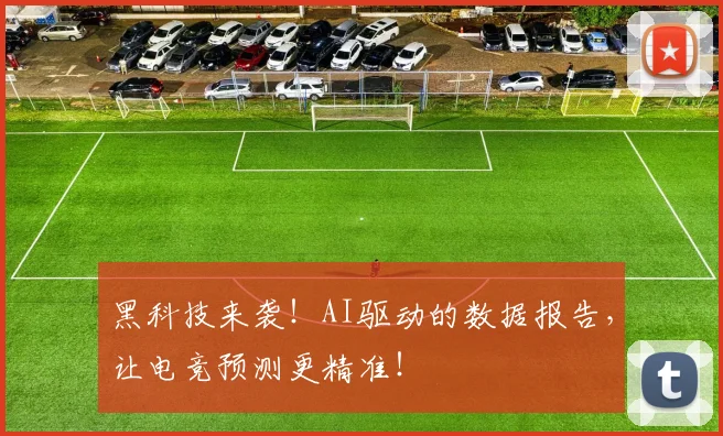 黑科技来袭!AI驱动的数据报告,让电竞预测更精准!