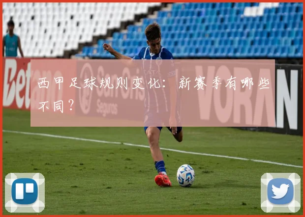 西甲足球规则变化：新赛季有哪些不同？